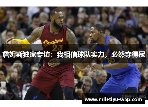 詹姆斯独家专访：我相信球队实力，必然夺得冠